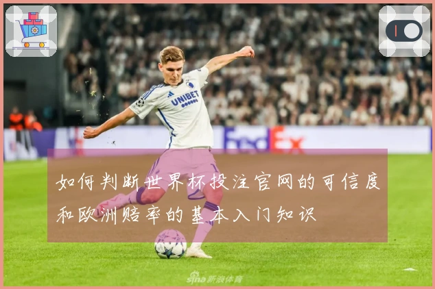 如何判断世界杯投注官网的可信度和欧洲赔率的基本入门知识
